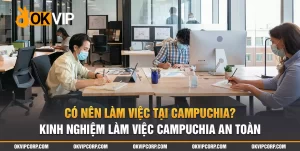 Có Nên Làm Việc Tại Campuchia