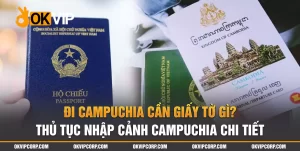 Đi campuchia cần giấy tờ gì